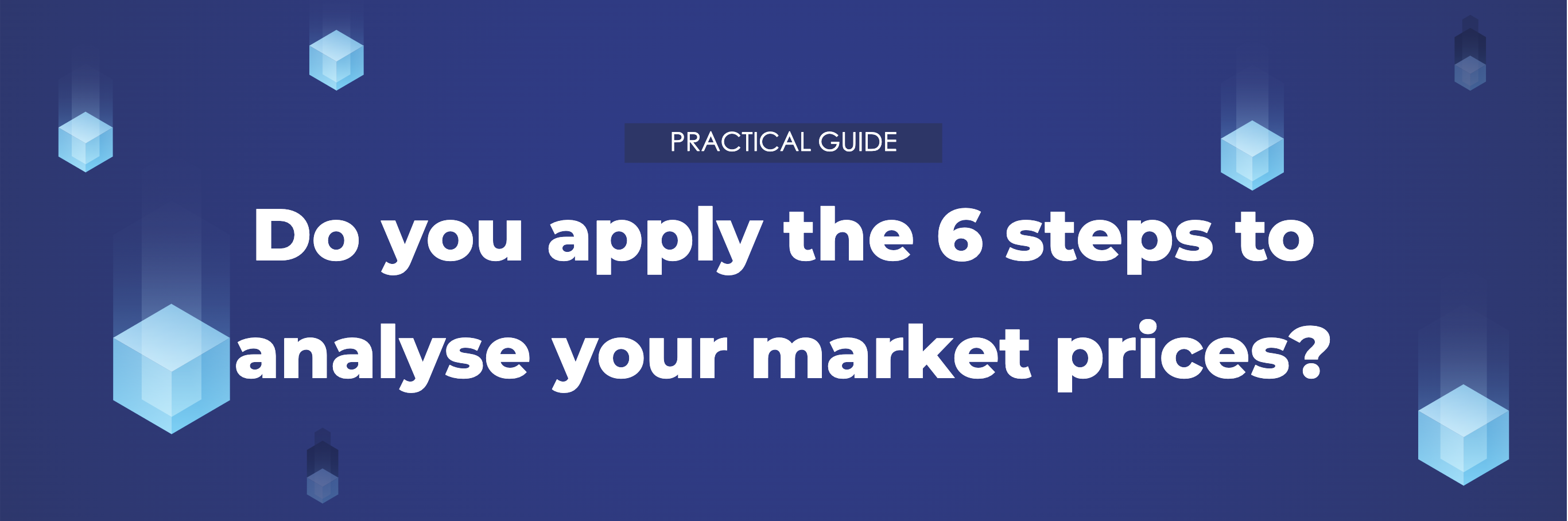 [Practical guide] Do you apply the 6 steps to analyse your market prices?