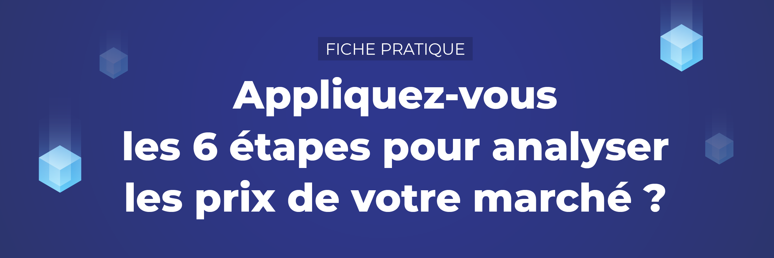 Appliquez-vous les 6 étapes pour analyser les prix de votre marché ?