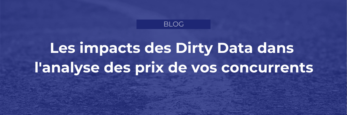 Les impacts des Dirty Data dans l'analyse des prix de vos concurrents